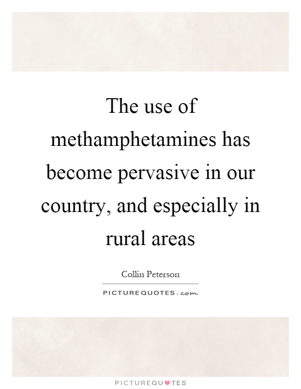 The use of methamphetamines has become pervasive in our country, and especially in rural areas Picture Quote #1