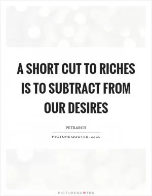 A short cut to riches is to subtract from our desires Picture Quote #1