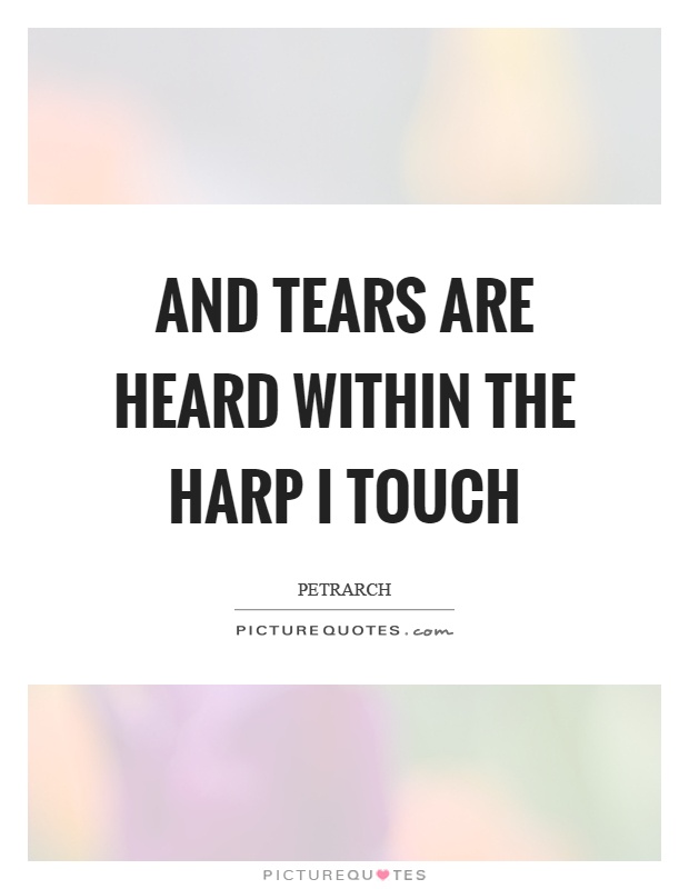 And tears are heard within the harp I touch Picture Quote #1