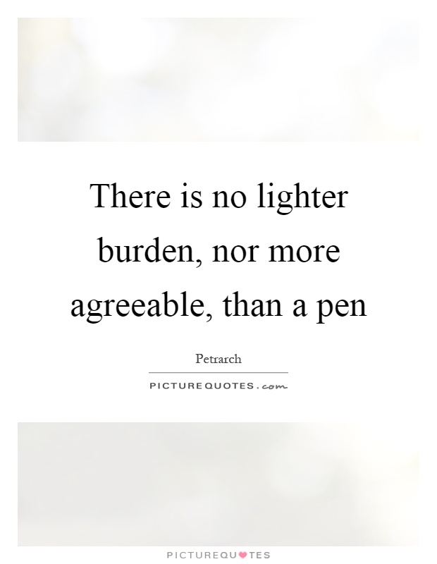 There is no lighter burden, nor more agreeable, than a pen Picture Quote #1