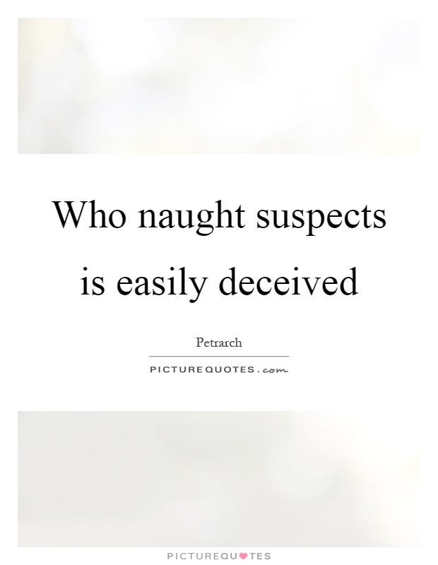 Who naught suspects is easily deceived Picture Quote #1