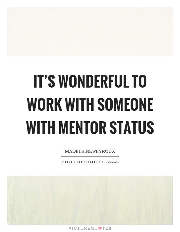 It's wonderful to work with someone with mentor status Picture Quote #1
