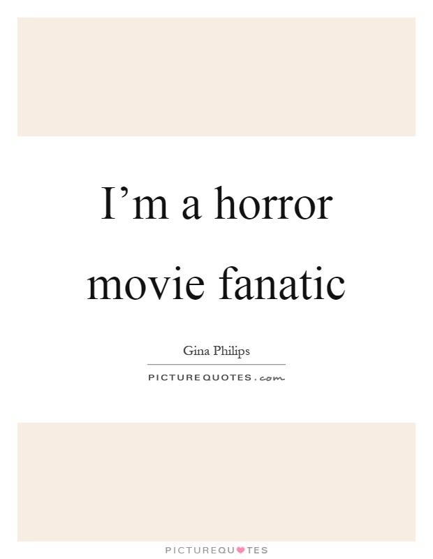 I'm a horror movie fanatic Picture Quote #1