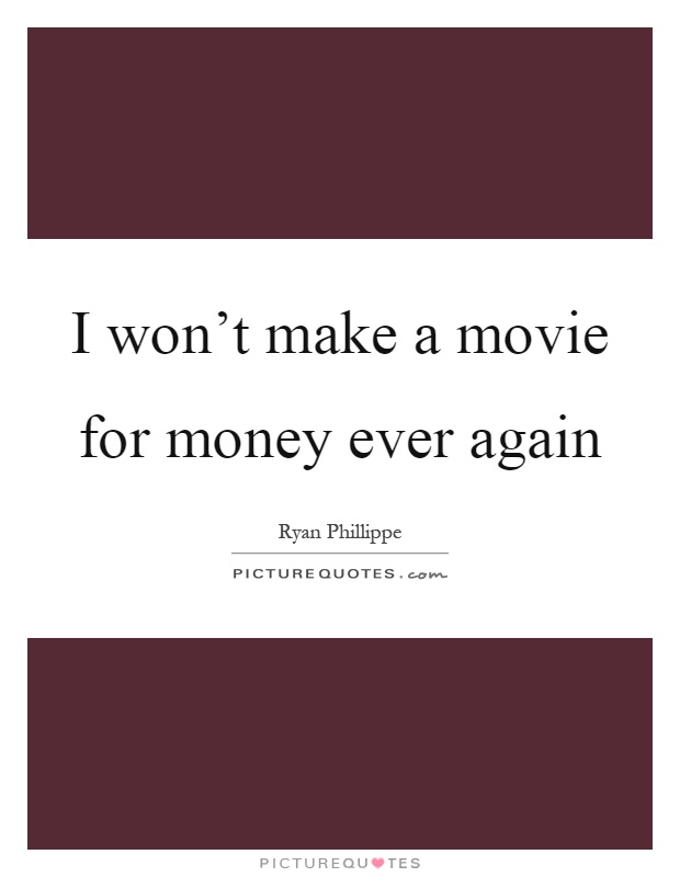 I won't make a movie for money ever again Picture Quote #1