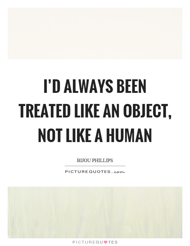 I'd always been treated like an object, not like a human Picture Quote #1