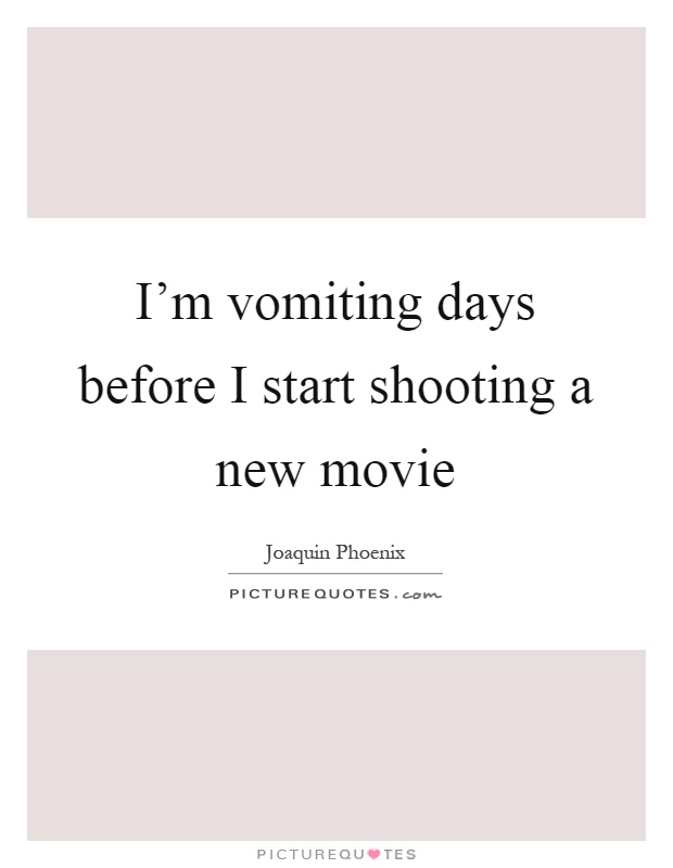 I'm vomiting days before I start shooting a new movie Picture Quote #1
