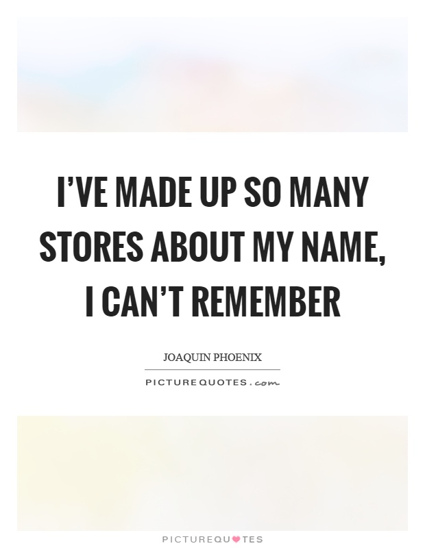 I've made up so many stores about my name, I can't remember Picture Quote #1