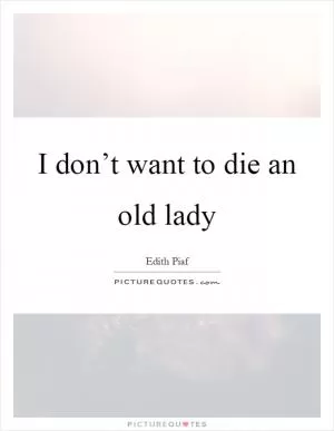 I don’t want to die an old lady Picture Quote #1