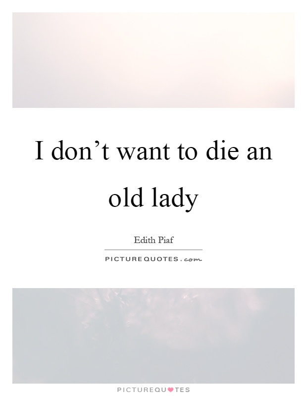 I don't want to die an old lady Picture Quote #1