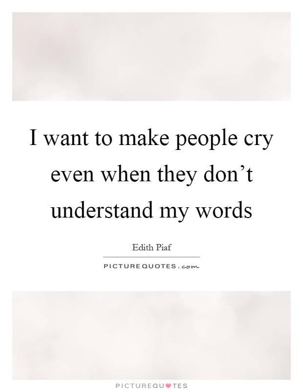 I want to make people cry even when they don't understand my words Picture Quote #1