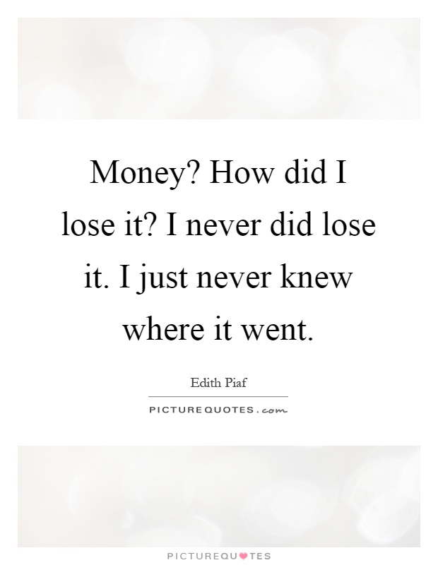 Money? How did I lose it? I never did lose it. I just never knew where it went Picture Quote #1