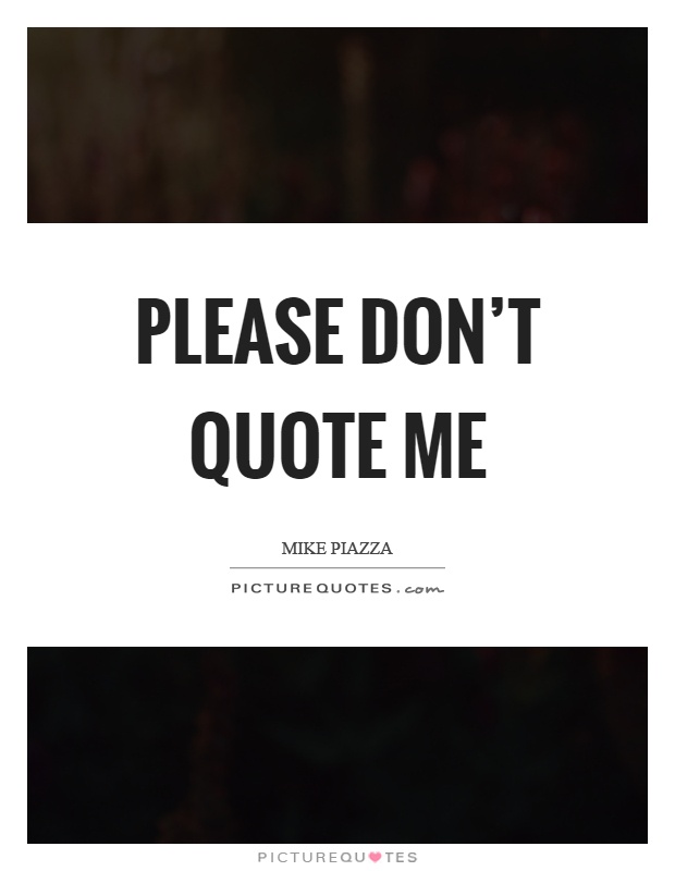 Please don't quote me Picture Quote #1