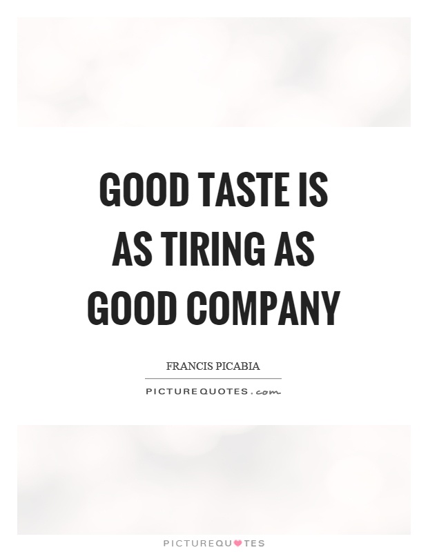 Good taste is as tiring as good company Picture Quote #1