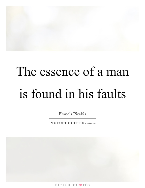 The essence of a man is found in his faults Picture Quote #1
