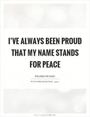 I’ve always been proud that my name stands for peace Picture Quote #1