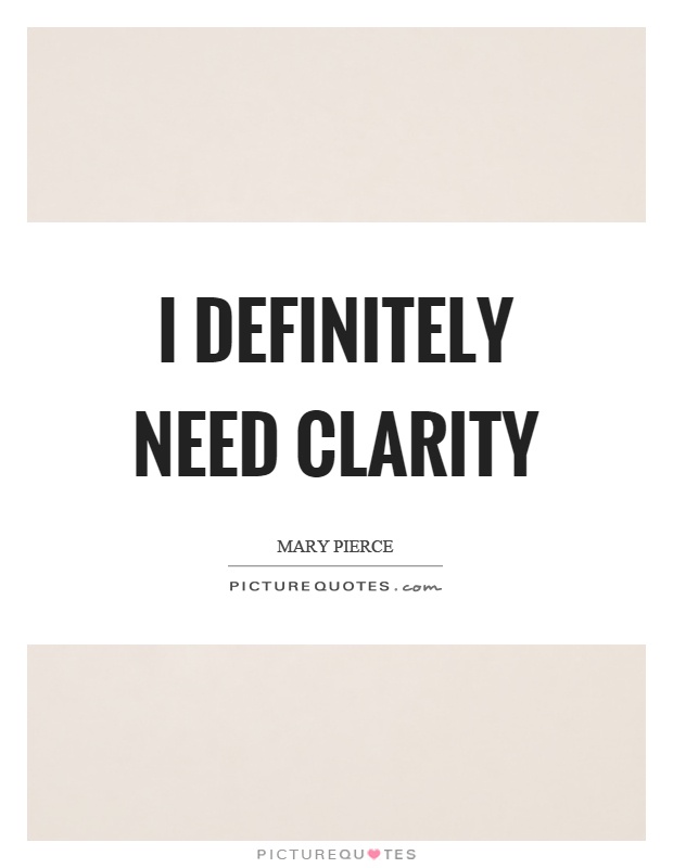 I definitely need clarity Picture Quote #1