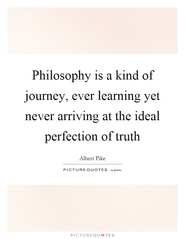 Philosophy is a kind of journey, ever learning yet never arriving at the ideal perfection of truth Picture Quote #1