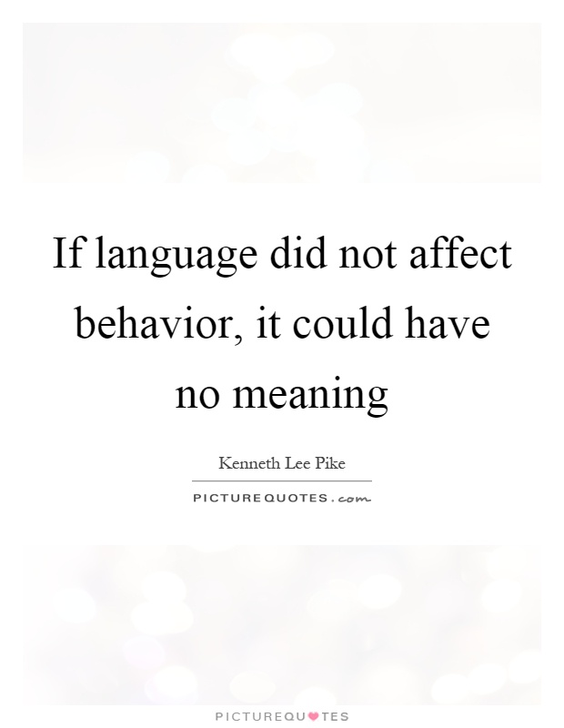 If language did not affect behavior, it could have no meaning Picture Quote #1