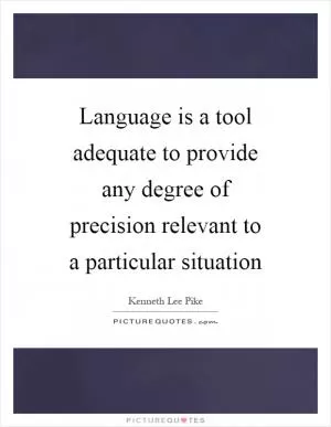 Language is a tool adequate to provide any degree of precision relevant to a particular situation Picture Quote #1