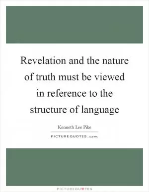 Revelation and the nature of truth must be viewed in reference to the structure of language Picture Quote #1