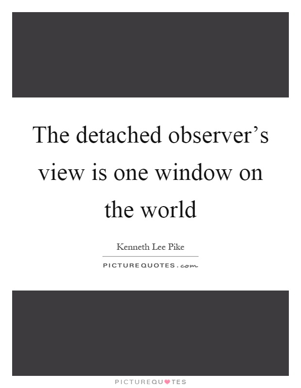 The detached observer's view is one window on the world Picture Quote #1