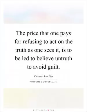 The price that one pays for refusing to act on the truth as one sees it, is to be led to believe untruth to avoid guilt Picture Quote #1