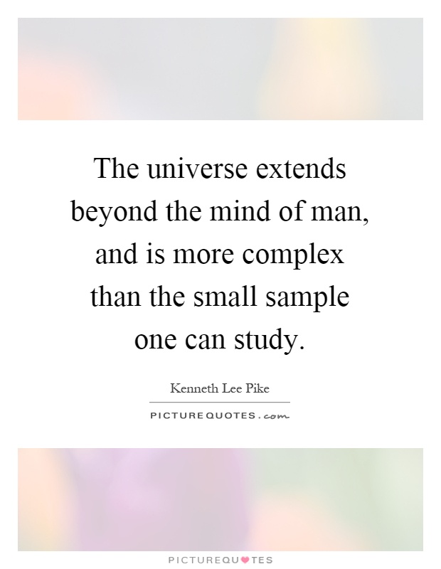 The universe extends beyond the mind of man, and is more complex than the small sample one can study Picture Quote #1