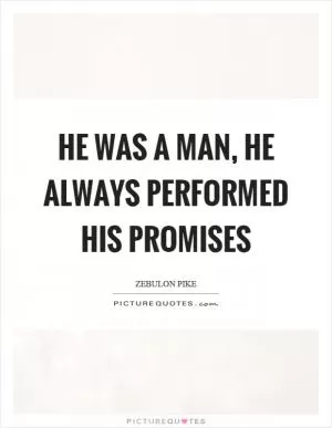 He was a man, he always performed his promises Picture Quote #1