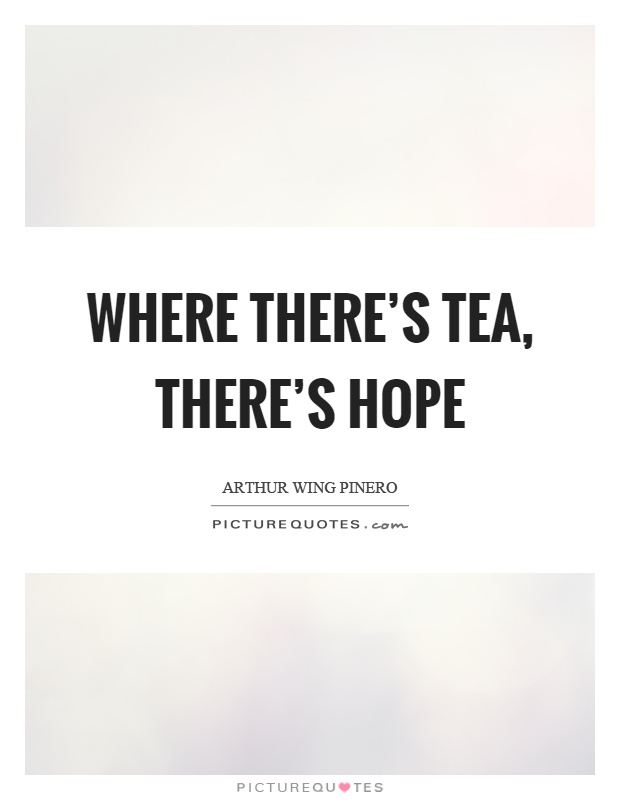 Where there's tea, there's hope Picture Quote #1