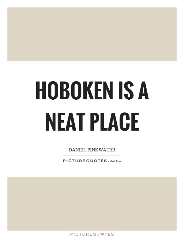 Hoboken is a neat place Picture Quote #1