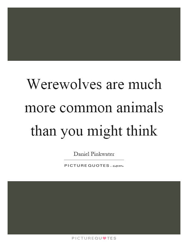 Werewolves are much more common animals than you might think Picture Quote #1