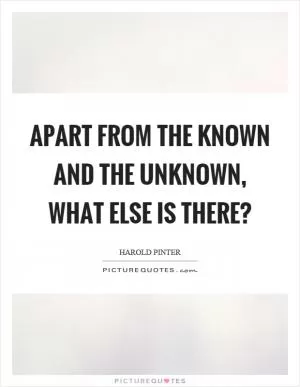 Apart from the known and the unknown, what else is there? Picture Quote #1
