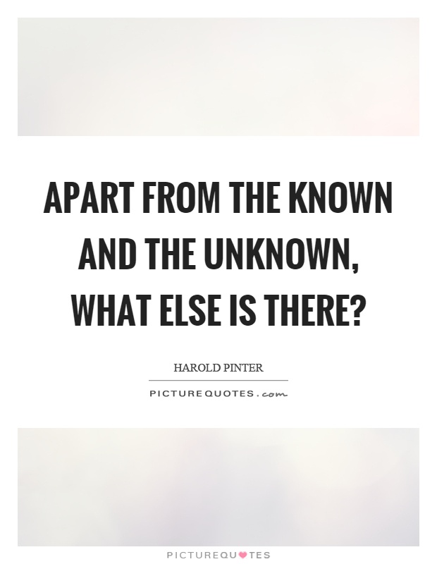 Apart from the known and the unknown, what else is there? Picture Quote #1