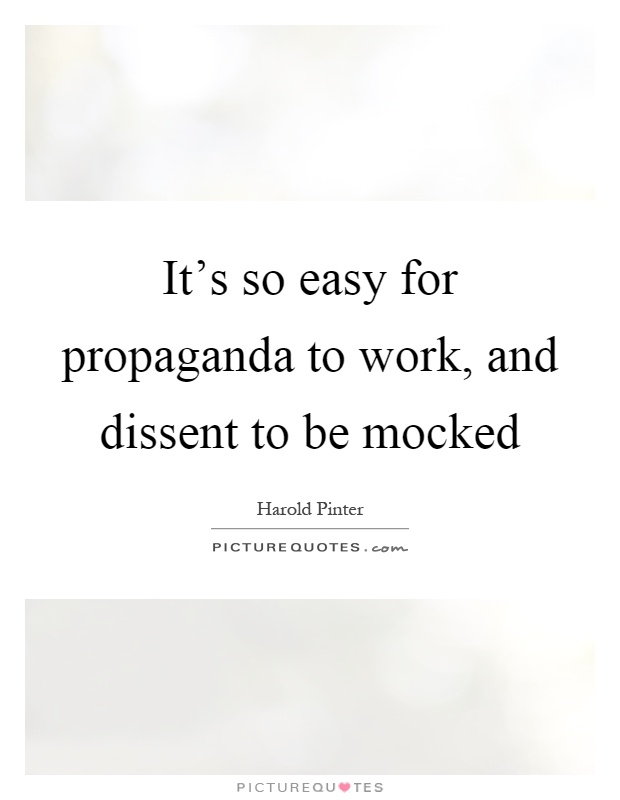 It's so easy for propaganda to work, and dissent to be mocked Picture Quote #1