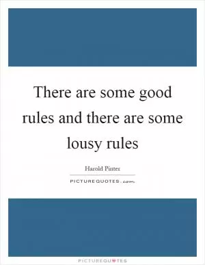 There are some good rules and there are some lousy rules Picture Quote #1