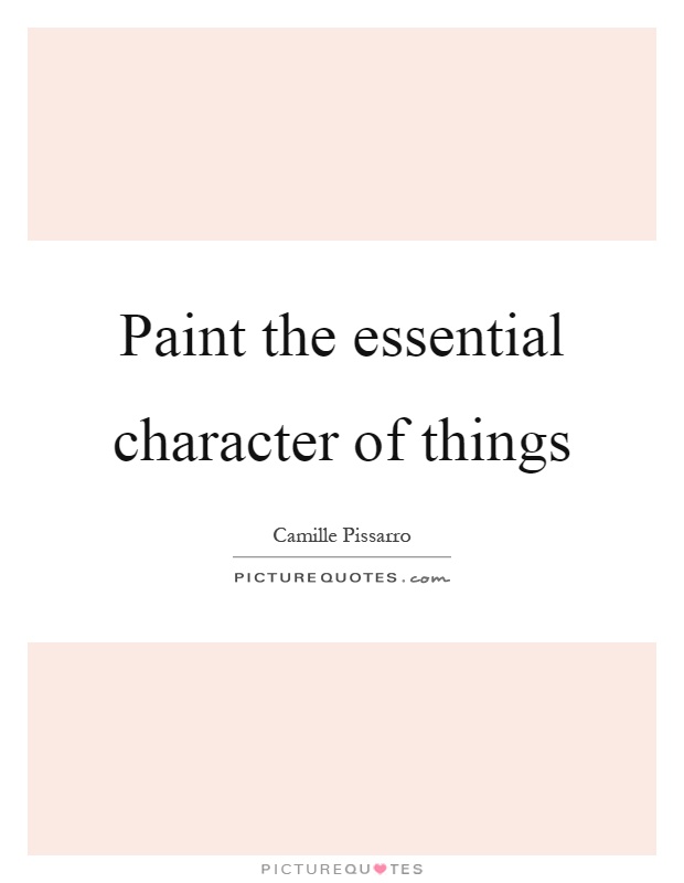 Paint the essential character of things Picture Quote #1