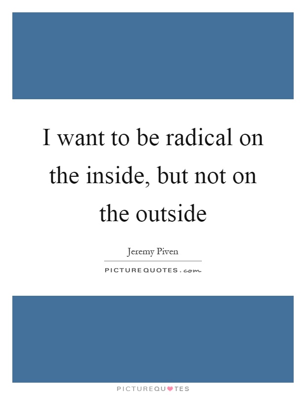 I want to be radical on the inside, but not on the outside Picture Quote #1