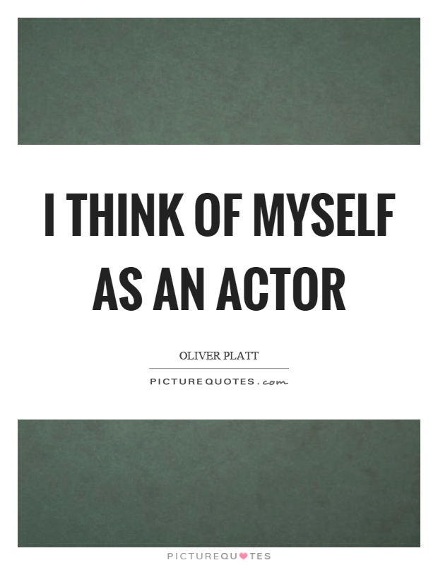 I think of myself as an actor Picture Quote #1