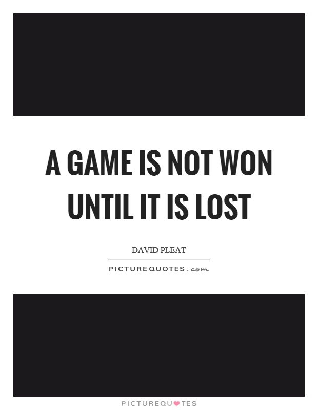 A game is not won until it is lost Picture Quote #1