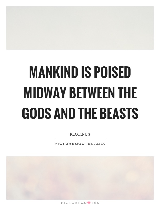 Mankind is poised midway between the gods and the beasts Picture Quote #1