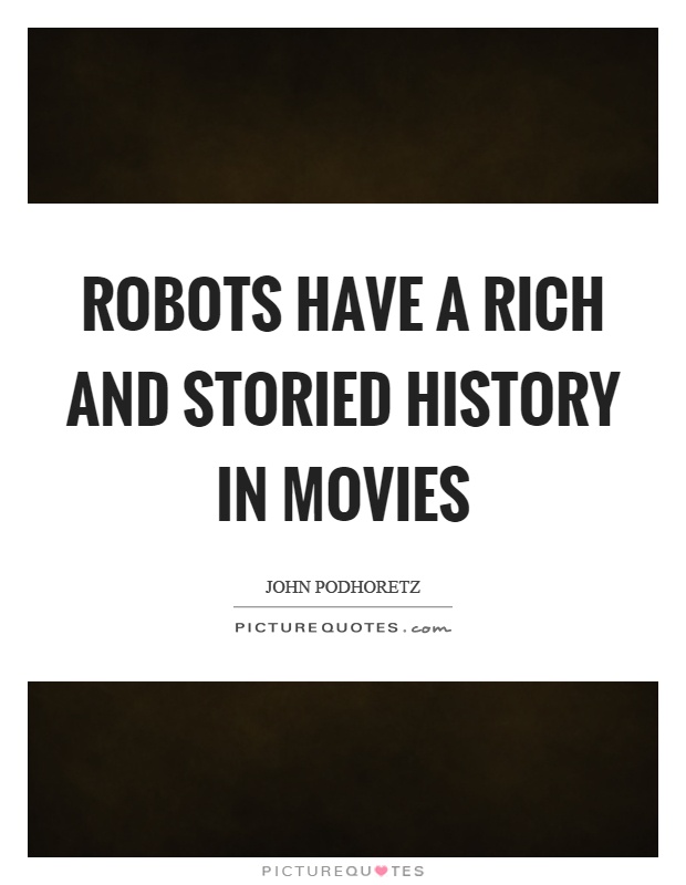 Robots have a rich and storied history in movies Picture Quote #1