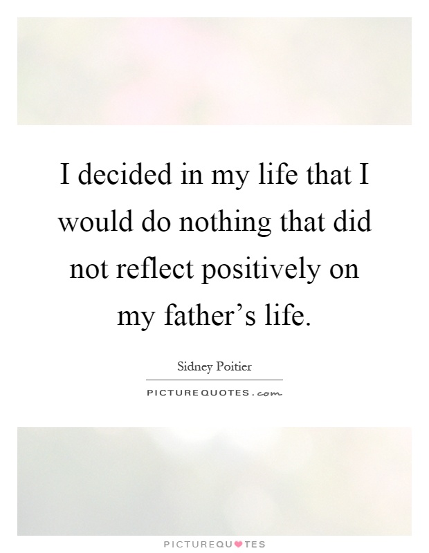 I decided in my life that I would do nothing that did not reflect positively on my father's life Picture Quote #1