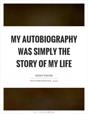 My autobiography was simply the story of my life Picture Quote #1