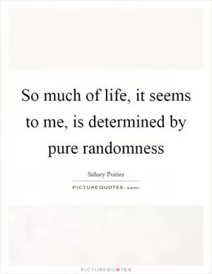So much of life, it seems to me, is determined by pure randomness Picture Quote #1