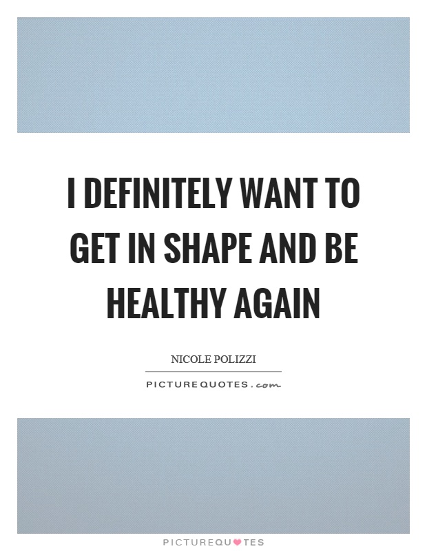 I definitely want to get in shape and be healthy again Picture Quote #1