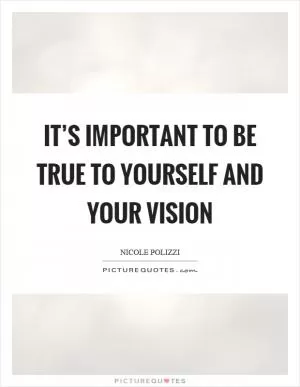 It’s important to be true to yourself and your vision Picture Quote #1