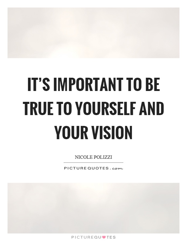 It's important to be true to yourself and your vision Picture Quote #1