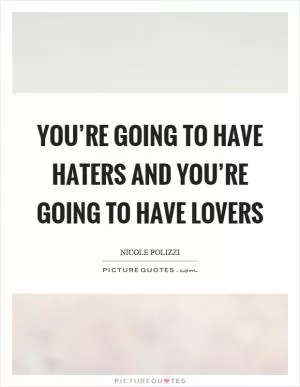 You’re going to have haters and you’re going to have lovers Picture Quote #1