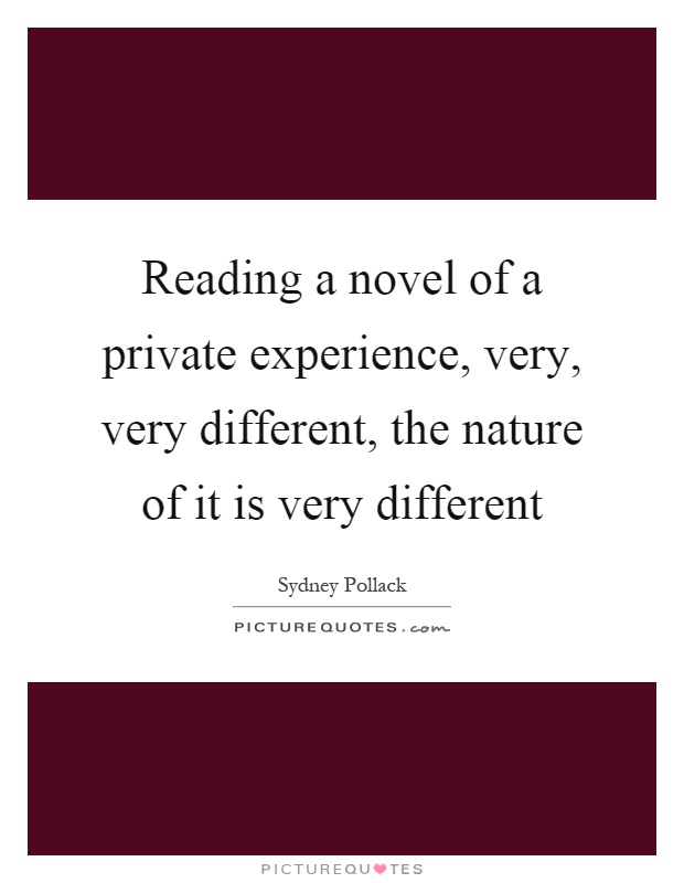 Reading a novel of a private experience, very, very different, the nature of it is very different Picture Quote #1