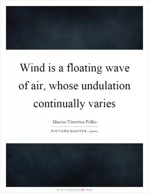 Wind is a floating wave of air, whose undulation continually varies Picture Quote #1
